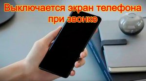 Выключается экран телефона при звонке — решения