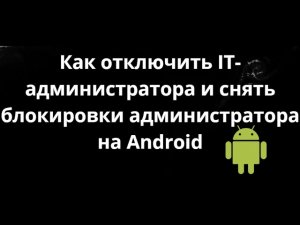Как отключить IT-администратора и снять блокировки администратора на Android – Полный гайд