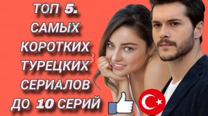 ТОП 5 САМЫХ КОРОТКИХ ТУРЕЦКИХ СЕРИАЛОВ КОТОРЫЕ СТОИТ ПОСМОТРЕТЬ