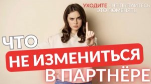 Что не измениться в вашем партнёре