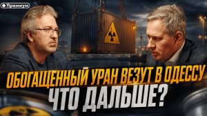 Александр Артамонов | Обогащенный УРАН везут в Одессу. Что дальше?