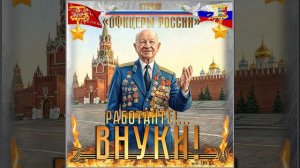 Студия «Офицеры России» - Работайте!...Внуки! (автор Лик Д.С.)