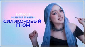 [КАРАОКЕ] МЭЙБИ БЭЙБИ — Силиконовый Гном