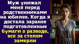 Муж унижал меня перед родственниками на юбилее. Когда я достала заранее подготовленные бумаги