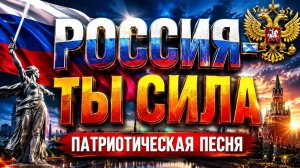 Россия-ты сила (патриотическая песня )