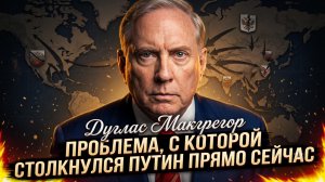 🚨 Дуглас Макгрегор | Путин столкнулся с неожиданной угрозой - что это?