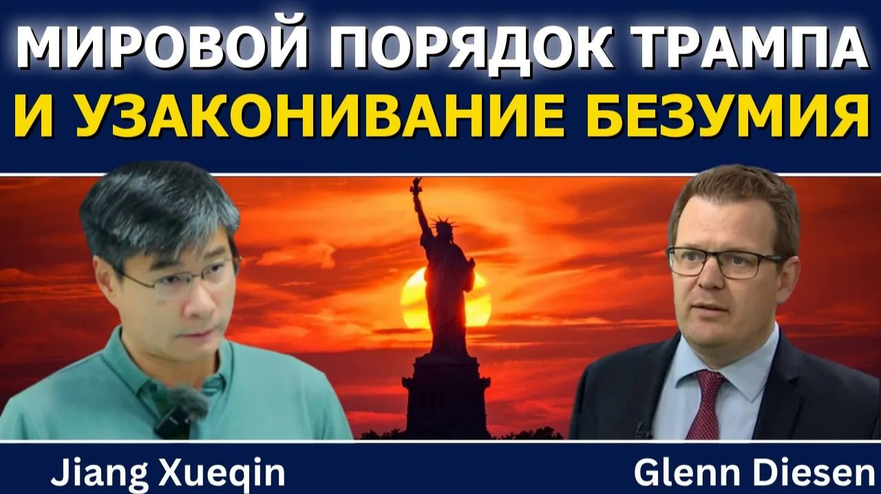 (Glenn Diesen Русский)Цзян Сюэцин: Мировой порядок Трампа и нормализация безумия