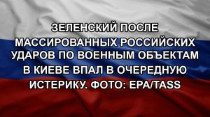 Зеленский после массированных российских ударов по военным объектам в Киеве впал в очередную истер