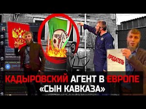КАДЫРОВСКИЙ Агент в ЕВРОПЕ « СЫН КАВКАЗА « работает против ЧЕЧЕНЦЕВ