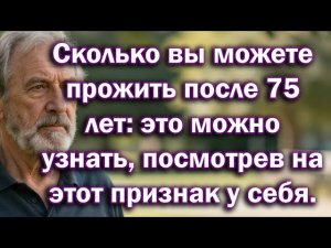 Сколько вы проживёте после 75: 7 скрытых признаков долголетия и реального состояния здоровья тела РФ