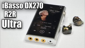 Обзор iBasso DX270 R2R Ultra - Мощный, комфортный и невероятно музыкальный плеер! Новинка на Р2Р