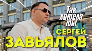*** «ТАК ХОТЕЛА ТЫ»  -  СЕРГЕЙ ЗАВЬЯЛОВ ***