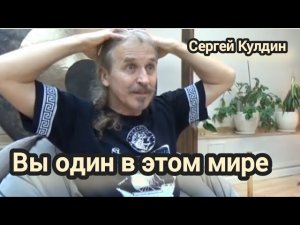 Вы один в этом мире. Сергей Кулдин
