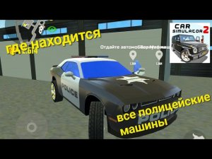 Где находятся все полицейские машины в игре симулятор автомобиля 2.Подпишись.