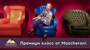 Премиум класс от  MASCHERONI