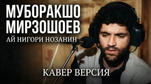 МУБОРАКШО МИРЗОШОЕВ - АЙ НИГОРИ НОЗАНИН. КАВЕР ВЕРСИЯ
