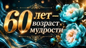 60 лет — возраст мудрости и красоты: открытка с музыкой, которая тронет до глубины души