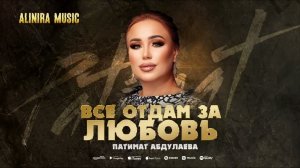 ПАТИМАТ АБДУЛАЕВА _ ВСЕ ОТДАМ ЗА ЛЮБОВЬ 2025Г @Alinira_music