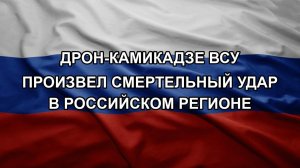 Дрон-камикадзе ВСУ произвел смертельный удар в российском регионе