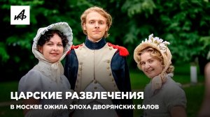 Царские развлечения. В Москве ожила эпоха дворянских балов