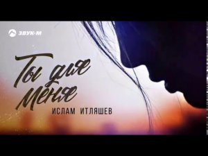 Ислам Итляшев Ты для меня