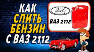 Как слить бензин с ваз 2112