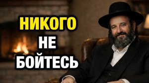 Никого и Никогда не бойтесь! Эту Еврейскую мудрость должен услышать каждый!