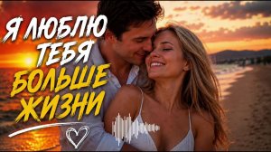 🎵 «Я люблю тебя больше жизни» ❤️❤️❤️