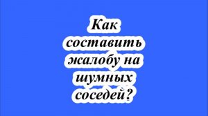 Как составить жалобу на шумных соседей?