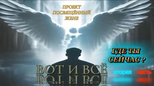 Где ты сейчас ? ( 2 часть проекта «Вот и всё» посвящённый жене ) 2026
