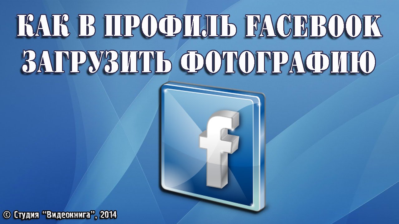 Как в профиль Facebook загрузить фотографию смотреть онлайн