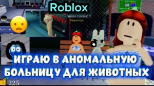 ИГРАЮ в АНОМАЛЬНУЮ БОЛЬНИЦУ для ЖИВОТНЫХ в roblox!