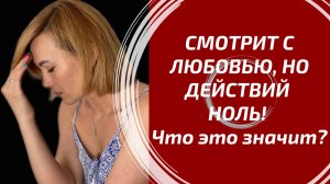 ОН СМОТРИТ ВЛЮБЛЕННЫМИ ГЛАЗАМИ, А ДЕЙСТВИЙ НОЛЬ: что это и что будет дальше? Таро (3 позиции)