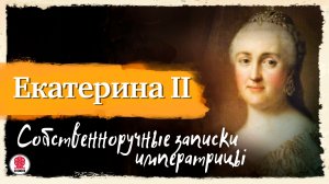 СОБСТВЕННОРУЧНЫЕ ЗАПИСКИ ИМПЕРАТРИЦЫ ЕКАТЕРИНА II. Аудиокнига. Читает Мария Клюквина