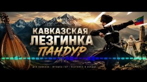 🔥 КАВКАЗСКАЯ ЛЕЗГИНКА ПАНДУР 🔥 | Дух Гор Кавказа | Лучшая Лезгинка 2026