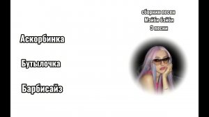 Сборник песен Мэйби Бэйби.Аскорбинка,Бутылочка,Барбисайз(feat Дора) (без мата и плохого смысла)