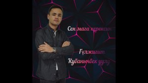 Гүлжигит Кубанычбек уулу 2023//// СЕН МАГА КЕРЕКСИН