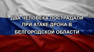 Два человека пострадали при атаке дрона в Белгородской области