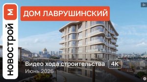 Обзор Дом «Лаврушинский» / Ход строительства / июнь 2026 г.