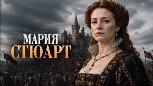 Мария Стюарт: трагедия королевы Шотландии