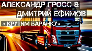 Александр Гросс и Дмитрий Ефимов-Крутим баранку