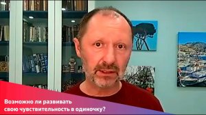 Возможно ли раскрывать свою чувствительность в одиночку? (психолог Игорь Незовибатько)