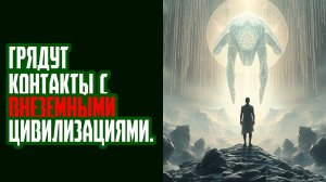ГРЯДУТ КОНТАКТЫ С ВНЕЗЕМНЫМИ ЦИВИЛИЗАЦИЯМИ