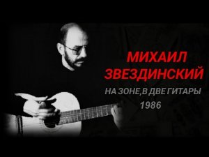 Михаил Звездинский. «На зоне в две гитары» 1986г.