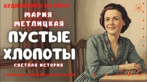 Аудиокниги из Риги. «Пустые хлопоты». Мария Метлицкая. У микрофона Константин Коновалов.