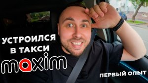 УСТРОИЛСЯ В ТАКСИ МАКСИМ! Первый опыт!
