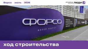 Жилой квартал «Форсо». Ход строительства июль 2026 года