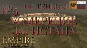 НЕ ГЕНЕРАЛ/ЧАСТЬ №5/УСМЕРЕНИЕ ДАГИСТАНА/РОССИЯ/EMIRE TOTAL WAR