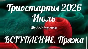 Триостарты 2026. Июль. Вступление. Пряжа.