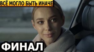 Чем закончится сериал Все могло быть иначе? (ФИНАЛ) 2026